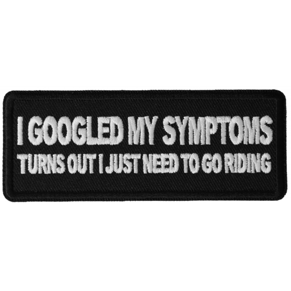 P6452 I Googled my Symptoms Turns Out I just Need to Go Riding Funny Biker Patch | Patches