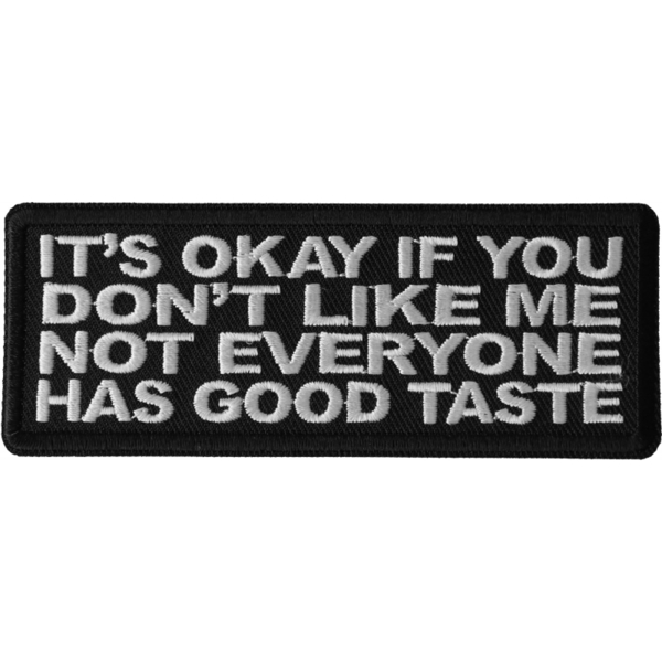 P6667 It's Okay if You Don't Like me Not Everyone Has Good Taste Patch | Patches