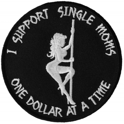 P6142 I Support Single Moms One Dollar at a Time Naughty Iron on Patch